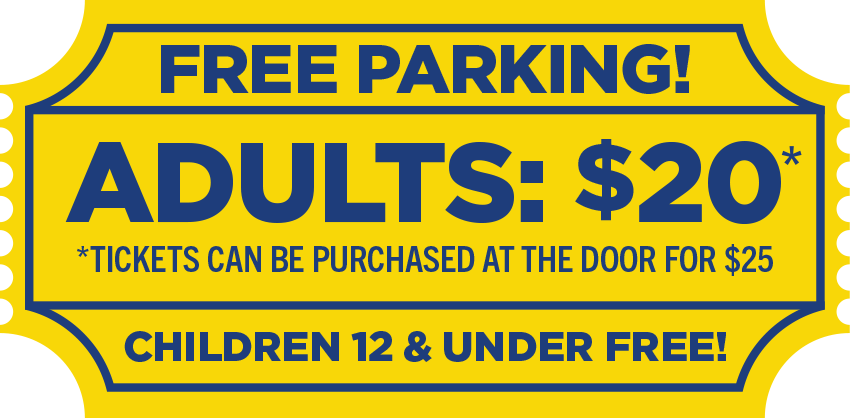 Free Parking! - Adults $20* - Children 12 & Under Free! *Tickets can be purchased at the door for $25.